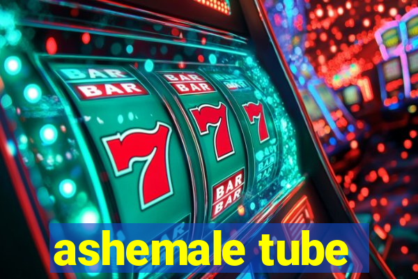 ashemale tube